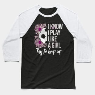 I Know I Play Like a Girl - Soccer Typography Baseball T-Shirt